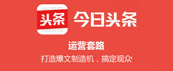 <b>今日頭條運營：每日100萬+流量爆文是這樣打造出來的</b>